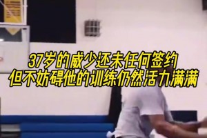 37岁威少还未与任何球队签约，但丝毫不妨碍他活力满满的训练！